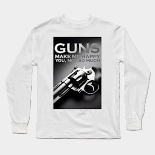 GUNS MAKE ME HAPPY YOU, NOT SO MUCH Long Sleeve T-Shirt